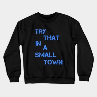 try that in a small town Crewneck Sweatshirt